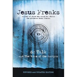 Jesus Freaks: Stories of Those Who Stood for Jesus, the Ultimate Jesus Freaks --